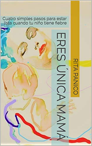 Eres única mamá. : Cuatro simples pasos para estar lista cuando tu niño tiene fiebre