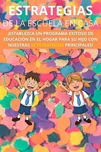 ESTRATEGIAS DE LA ESCUELA EN CASA: ¡ESTABLEZCA UN PROGRAMA EXITOSO DE EDUCACIÓN EN EL HOGAR PARA SU HIJO CON NUESTRAS 10 ESTRATEGIAS PRINCIPALES!