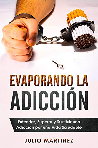 Evaporando la Adicción: Entender, Superar y Sustituir una Adicción por una Vida Saludable