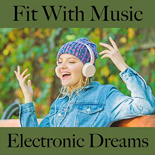 Fit With Music: Electronic Dreams - The Best Sounds For Working Out