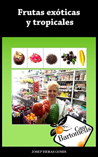 Frutas exóticas y tropicales: Recopilación de las 40 frutas exóticas y tropicales más populares. Descripciones, fotos, usos gastronómicos y medicinales. (Casa Bartomeus nº 6)