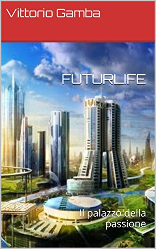 FUTURLIFE: Il Palazzo della Passione (Italian Edition)