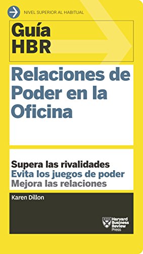 Guía HBR: Relaciones de poder en la oficina: Supera las rivalidades. Evita los juegos de poder. Mejora las relaciones. (Guías HBR nº 7)