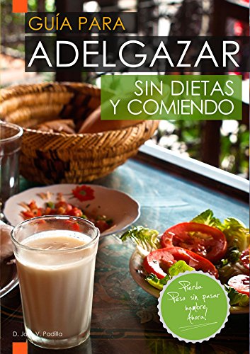 Guía para Adelgazar sin Dietas y Comiendo: Perder Peso sin Pasar Hambre.