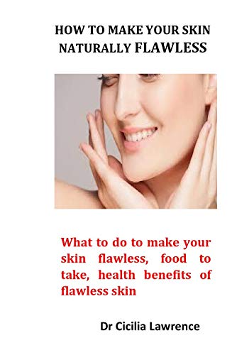 How to make your skin naturally flawless: What to do to make your skin flawless, food to take, health benefits of flawless skin (English Edition)
