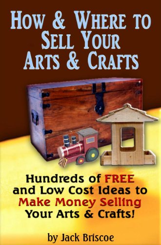 How & Where to Sell Your Arts & Crafts - Hunderes of FREE and Low Cost Ideas to Make Money Selling Your Arts & Crafts! (English Edition)
