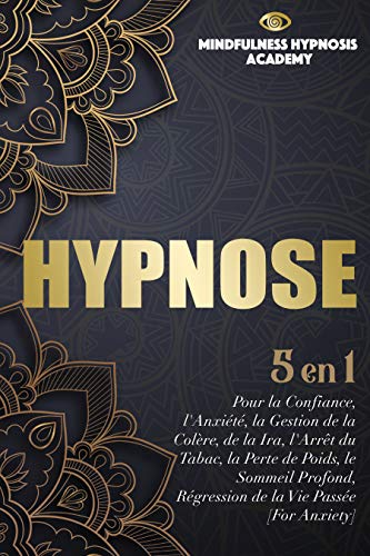 Hypnose [5 en 1]: Pour la Confiance, l'Anxiété, la Gestion de la Colère, de la Ira, l'Arrêt du Tabac, la Perte de Poids, le Sommeil Profond, Régression de la Vie Passée [For Anxiety] (French Edition)