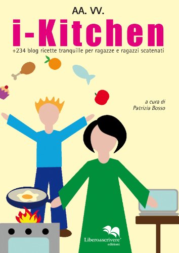 I-kitchen + 240 blog. Ricette tranquille per ragazze e ragazzi scatenati
