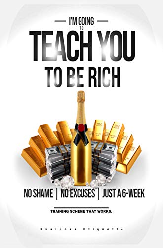 I'm Going To Teach You To Be Rich: No Shame, No Excuses-Just A 6-week Training Scheme That Works. (English Edition)