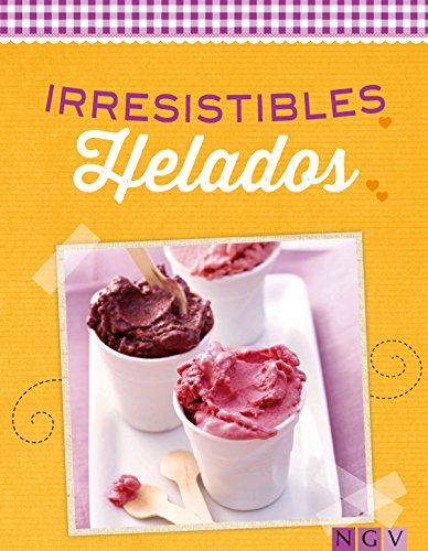 Irresistibles helados: Cremosos y afrutados (Deliciosas recetas para el verano)