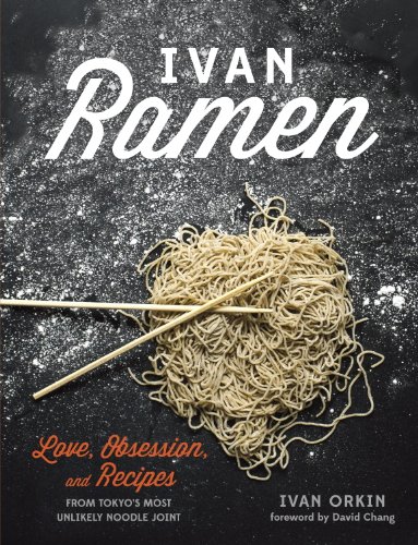 Ivan Ramen: Love, Obsession, and Recipes from Tokyo's Most Unlikely Noodle Joint [A Cookbook] (English Edition)