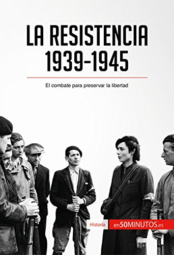 La Resistencia, 1939-1945: El combate para preservar la libertad (Historia)