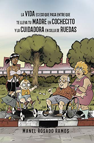 La vida es eso que pasa entre que te lleva tu madre en cochecito y la cuidadora en silla de ruedas (Cómico nº 1)