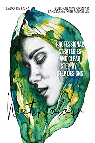 Lado De Fora: Watercolour: Professional Strategies And Clear Step-by - Step Designs To Build Creative Open Air Landscapes With Aquarelle (English Edition)