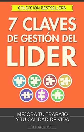 Las 7 claves de gestión del líder: Mejora tu trabajo y tu calidad de vida