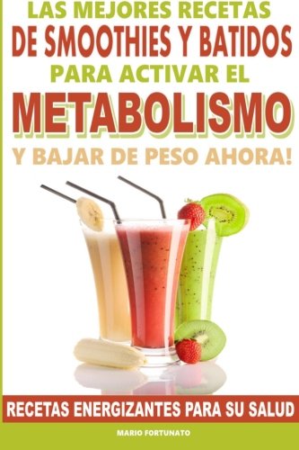 Las Mejores Recetas de Smoothies y Batidos Para Activar el Metabolismo Para Bajar de Peso Ahora: Recetas Energizantes Para su Salud