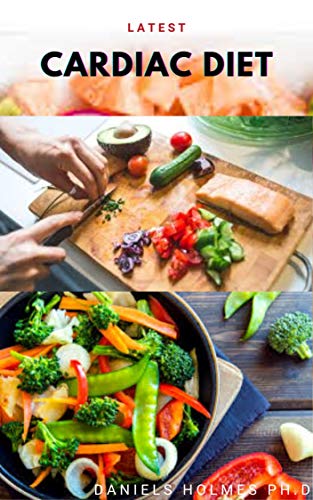 LATEST CARDIAC DIET: Delicious Low Fat, Low Sodium ,Low Cholesterol Diet And Heart Healthy Meal Recipes for Everyone Includes Meal Plan, Food List and Getting Started (English Edition)