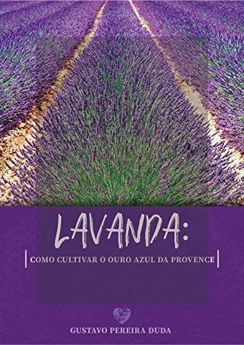 Lavanda: como cultivar o ouro azul da Provence (Portuguese Edition)
