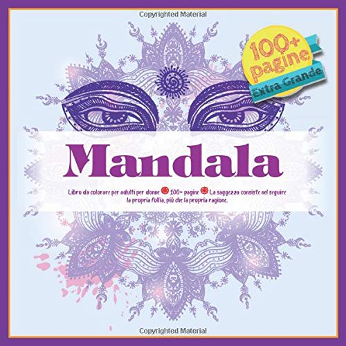 Libro da colorare per adulti per donne Mandala 100+ pagine - La saggezza consiste nel seguire la propria follia, più che la propria ragione.