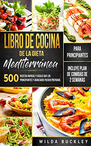 Libro de Cocina de la Dieta Mediterránea para Principiantes: 500 recetas rápidas y fáciles que los principiantes y avanzados pueden preparar. Incluye Plan de comidas de 2 semanas