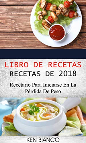Libro de recetas: Recetas de 2018: Recetario para iniciarse en la pérdida de peso