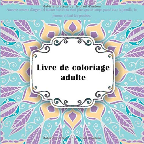 Livre de coloriage adulte - Aucune somme d’argent et aucun succès ne vaut plus que le temps passé avec ta famille, ta femme, et tout tes proches. (Mandala)