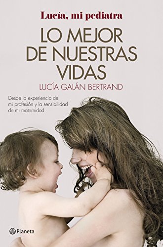 Lo mejor de nuestras vidas: Desde la experiencia de mi profesión y la sensibilidad de mi maternidad (Prácticos)