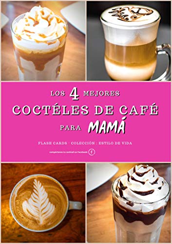 Los 4 Mejores Coctéles de Café para Mamá en sus Reuniones: Prepara los mejores coctéles de café fríos o calientes en casa para sorprender a todos en tus reuniones o celebraciones con amigos o familia