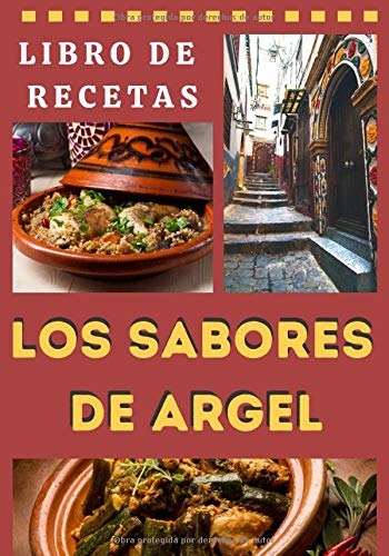 Los Sabores de Argel: Libro de recetas tradicionales de Argel, los 15 platos principales de la cocina argelina con 2 BONOS, manual ilustrado