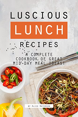 Luscious Lunch Recipes: A Complete Cookbook of Great Mid-Day Meal Ideas! (English Edition)