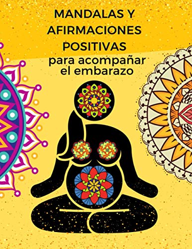 Mandalas y afirmaciones positivas para acompañar el embarazo: Libro para las mujeres embarazadas: mandalas y afirmaciones positivas para estimular la ... sí mismas durante el embarazo y la maternidad