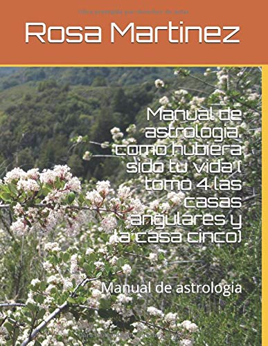 Manual de astrologia. cómo hubiera sido tu vida ( tomo 4 las casas angulares y la casa cinco): Manual de astrologia (cómo hubiese sido tu vida)