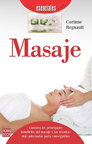 Masaje: Conozca los principales beneficios del masaje y las técnicas más adecuadas para conseguirlos (Esenciales)