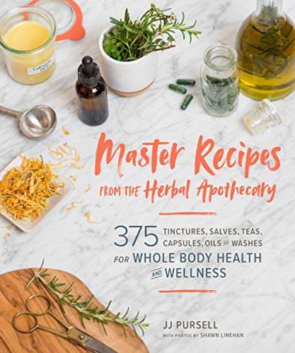 Master Recipes from the Herbal Apothecary: 375 Tinctures, Salves, Teas, Capsules, Oils and Washes for Whole-Body Health and Wellness: 375 Tinctures, ... and Washes for Whole-Body Health and Wellness