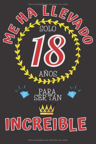Me ha llevado solo 18 AÑOS para ser tan INCREIBLE: REGALO DE CUMPLEAÑOS 18 AÑOS ORIGINAL Y DIVERTIDO para Chico y Chica Adolescente ~ CUADERNO DE NOTAS DE LINEAS DECORADO (110 Páginas Tamaño Perfecto)