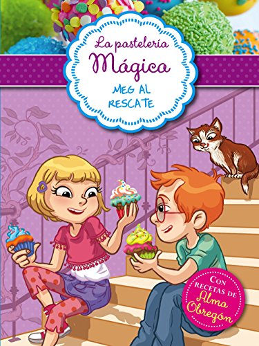 Meg al rescate (Serie La pastelería mágica 2): Con recetas de Alma Obregón