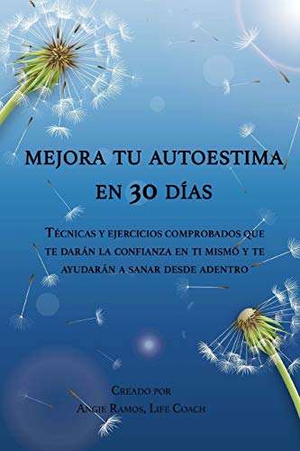 Mejora tu autoestima en 30 días: Técnicas y ejercicios comprobados que te darán la confianza en ti mismo y te ayudarán a sanar desde el interior.