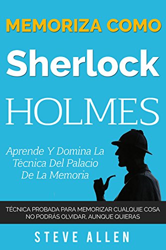 Memoriza como Sherlock Holmes – Aprende la técnica del palacio de la memoria: Técnica probada para memorizar cualquier cosa. No podrás olvidar, aunque quieras