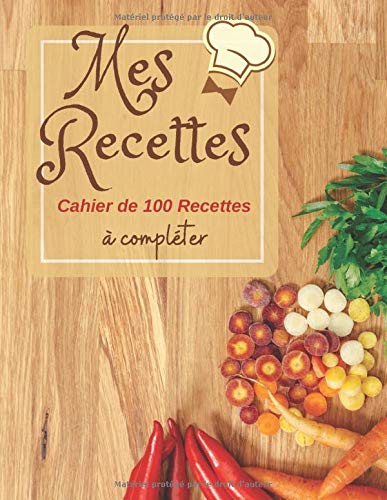 Mes Recettes: Cahier de 100 Recettes à compléter |Format A4 | Livre de recettes à remplir &10 trucs de Grand-Mère en Cuisine