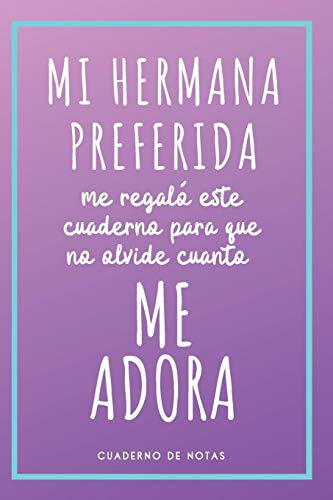 Mi Hermana Preferida Me Regaló Este Cuaderno: Cuaderno de Notas - Regalo Para Hermanos o Hermanas - Original