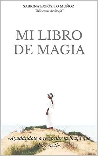 MI LIBRO DE MAGIA: «Ayudándote a recordar la bruja que hay en ti»