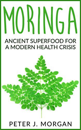 Moringa: Ancient Superfood for a Modern Health Crisis (English Edition)