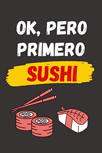 OK, PERO PRIMERO SUSHI: CUADERNO LINEADO | Diario, Cuaderno de Notas, Apuntes o Agenda | Regalo Creativo y Original para los Amantes de la comida Japonesa.