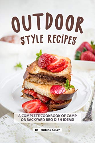 Outdoor Style Recipes: A Complete Cookbook of Camp or Backyard BBQ Dish Ideas! (English Edition)
