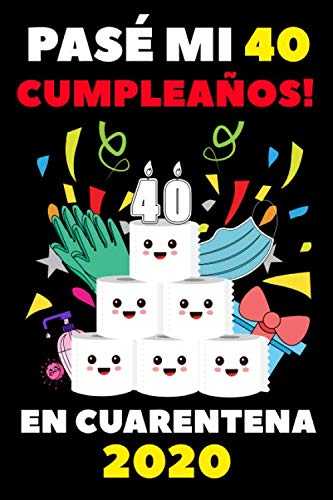 Pasé Mi 40 Cumpleaños En Cuarentena 2020: Regalos De Cumpleaños Confinamiento 40 Años Agenda o Diario Memorable Cuaderno De Notas