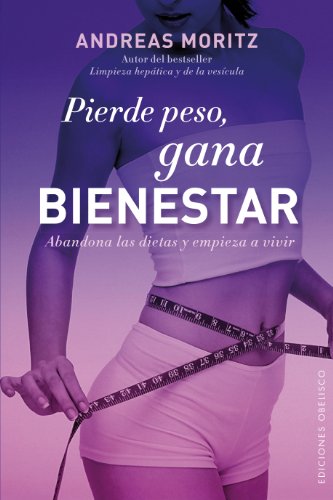 Pierde peso, gana bienestar. Abandona las dietas y empieza a vivir: 1 (Salud y vida natural)