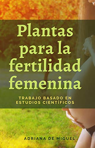 Plantas para la Fertilidad Femenina: Un trabajo basado en estudios científicos