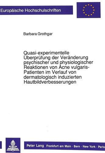 Quasi-Experimentelle Ueberpruefungen Der Veraenderung Psychischer Und Physiologischer Reaktionen Von Acne Vulgaris-Patienten Im Verlauf Von ... / European University Studie)