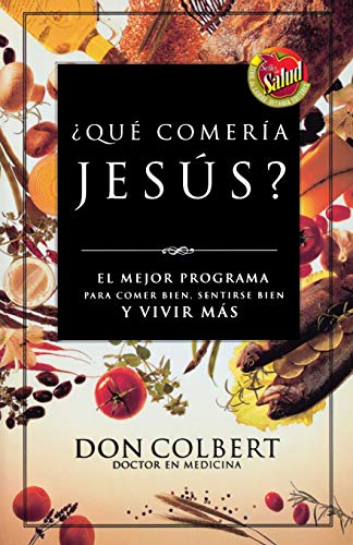 Que Comeria Jesus?: El Mejor Programa Para Comer Bien, Sentirse Bien, y Vivir Mas = What Would Jesus Eat