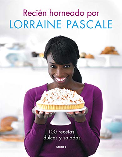 Recién horneado por Lorraine Pascale: 100 recetas dulces y saladas (Sabores)